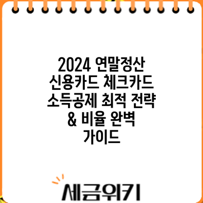 2024 연말정산 신용카드 체크카드 소득공제 최적 전략 & 비율 완벽 가이드