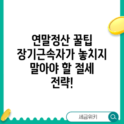 연말정산 꿀팁: 장기근속자가 놓치지 말아야 할 절세 전략!