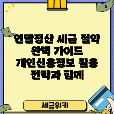 연말정산 세금 절약 완벽 가이드: 개인신용정보 활용 전략과 함께