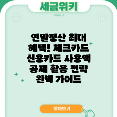 연말정산 최대 혜택! 체크카드 신용카드 사용액 공제 활용 전략 완벽 가이드