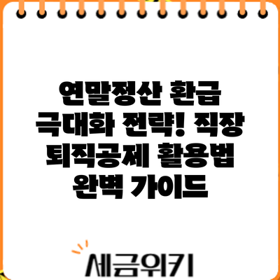 연말정산 환급 극대화 전략! 직장 퇴직공제 활용법 완벽 가이드