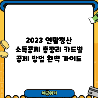 2023 연말정산 소득공제 총정리: 카드별 공제 방법 완벽 가이드