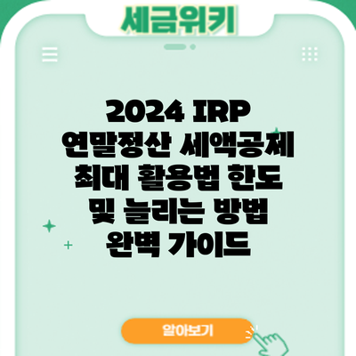 2024 IRP 연말정산 세액공제 최대 활용법: 한도 및 늘리는 방법 완벽 가이드