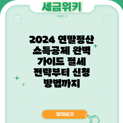 2024 연말정산 소득공제 완벽 가이드: 절세 전략부터 신청 방법까지