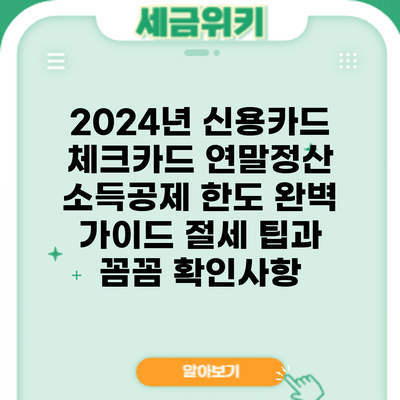 2024년 신용카드 체크카드 연말정산 소득공제 한도 완벽 가이드: 절세 팁과 꼼꼼 확인사항