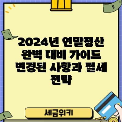 2024년 연말정산 완벽 대비 가이드: 변경된 사항과 절세 전략