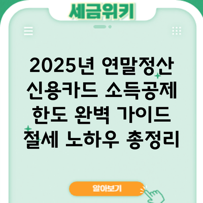 2025년 연말정산 신용카드 소득공제 한도 완벽 가이드: 절세 노하우 총정리