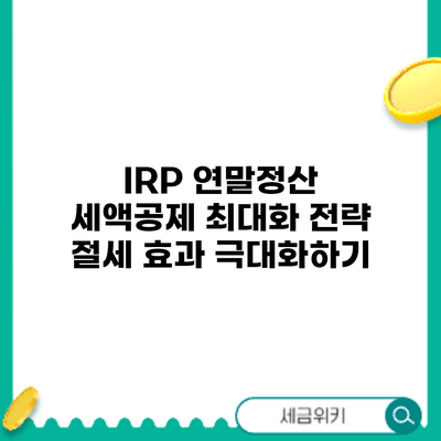 IRP 연말정산 세액공제 최대화 전략: 절세 효과 극대화하기