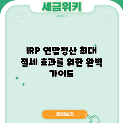 IRP 연말정산: 최대 절세 효과를 위한 완벽 가이드