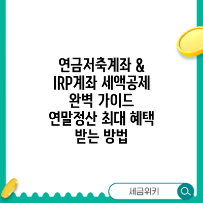연금저축계좌 & IRP계좌 세액공제 완벽 가이드: 연말정산 최대 혜택 받는 방법