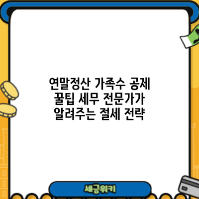 연말정산 가족수 공제 꿀팁: 세무 전문가가 알려주는 절세 전략