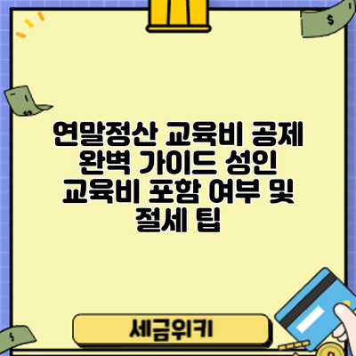 연말정산 교육비 공제 완벽 가이드: 성인 교육비 포함 여부 및 절세 팁