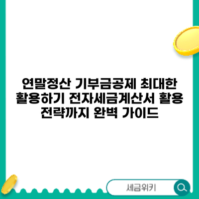 연말정산 기부금공제 최대한 활용하기: 전자세금계산서 활용 전략까지 완벽 가이드