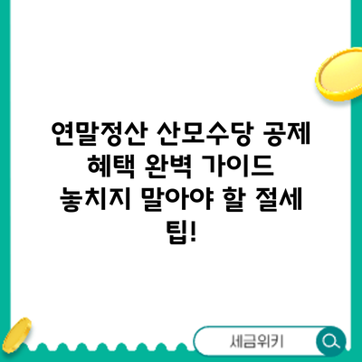 연말정산 산모수당 공제 혜택 완벽 가이드: 놓치지 말아야 할 절세 팁!