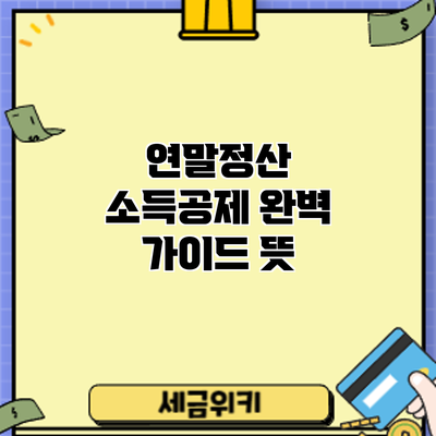 연말정산 소득공제 완벽 가이드: 뜻