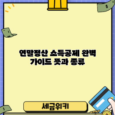 연말정산 소득공제 완벽 가이드: 뜻과 종류