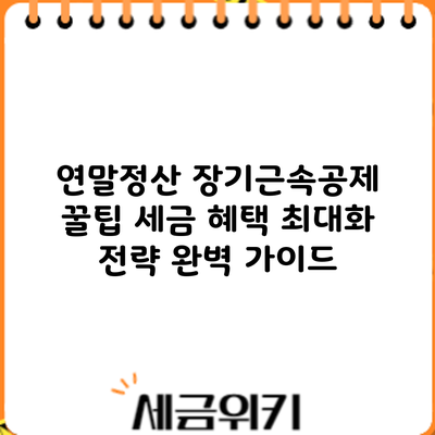 연말정산 장기근속공제 꿀팁: 세금 혜택 최대화 전략 완벽 가이드