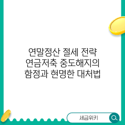 연말정산 절세 전략: 연금저축 중도해지의 함정과 현명한 대처법