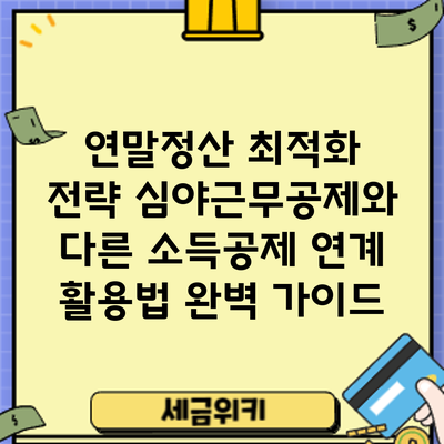 연말정산 최적화 전략: 심야근무공제와 다른 소득공제 연계 활용법 완벽 가이드