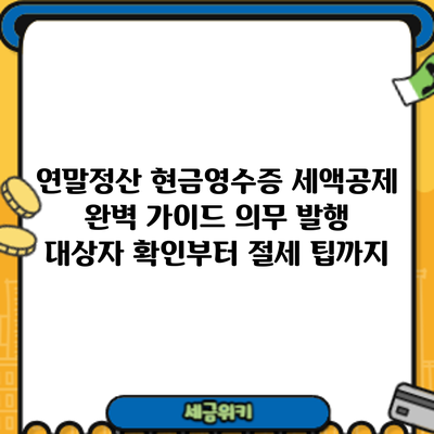 연말정산 현금영수증 세액공제 완벽 가이드: 의무 발행 대상자 확인부터 절세 팁까지