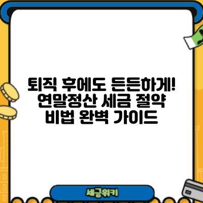 퇴직 후에도 든든하게! 연말정산 세금 절약 비법 완벽 가이드