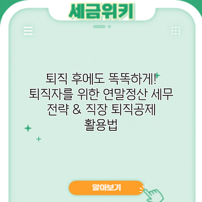 퇴직 후에도 똑똑하게! 퇴직자를 위한 연말정산 세무 전략 & 직장 퇴직공제 활용법