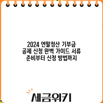 2024 연말정산 기부금 공제 신청 완벽 가이드: 서류 준비부터 신청 방법까지