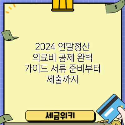 2024 연말정산 의료비 공제 완벽 가이드: 서류 준비부터 제출까지