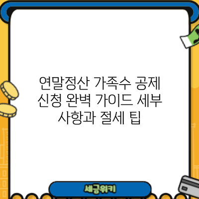 연말정산 가족수 공제 신청 완벽 가이드: 세부 사항과 절세 팁