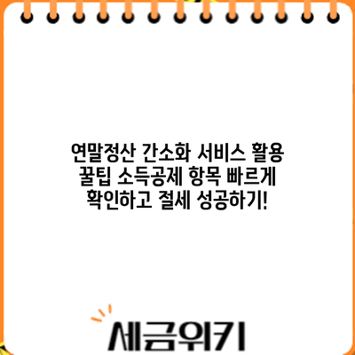 연말정산 간소화 서비스 활용 꿀팁: 소득공제 항목 빠르게 확인하고 절세 성공하기!