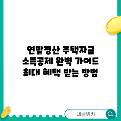연말정산 주택자금 소득공제 완벽 가이드: 최대 혜택 받는 방법