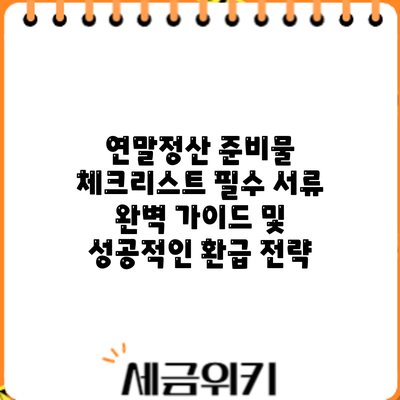 연말정산 준비물 체크리스트: 필수 서류 완벽 가이드 및 성공적인 환급 전략