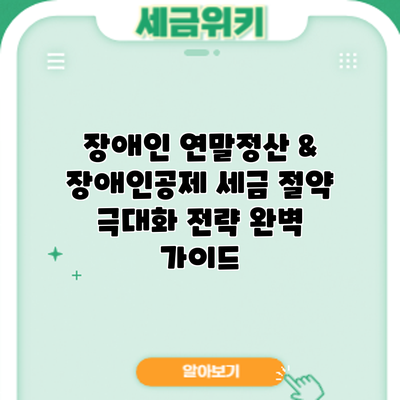 장애인 연말정산 & 장애인공제: 세금 절약 극대화 전략 완벽 가이드