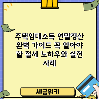 주택임대소득 연말정산 완벽 가이드: 꼭 알아야 할 절세 노하우와 실전 사례