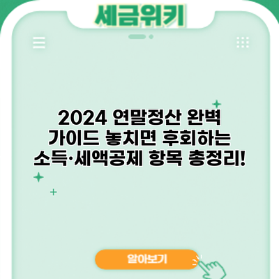 2024 연말정산 완벽 가이드: 놓치면 후회하는 소득·세액공제 항목 총정리!