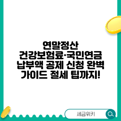 연말정산 건강보험료·국민연금 납부액 공제 신청 완벽 가이드: 절세 팁까지!