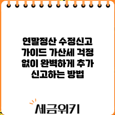 연말정산 수정신고 가이드: 가산세 걱정 없이 완벽하게 추가 신고하는 방법