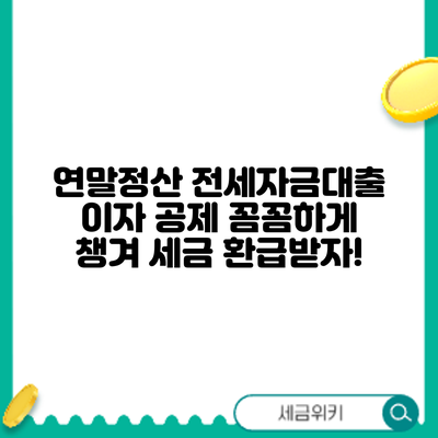 연말정산 전세자금대출 이자 공제 꼼꼼하게 챙겨 세금 환급받자!