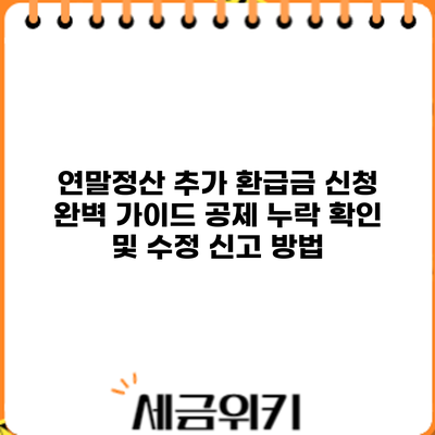 연말정산 추가 환급금 신청 완벽 가이드: 공제 누락 확인 및 수정 신고 방법