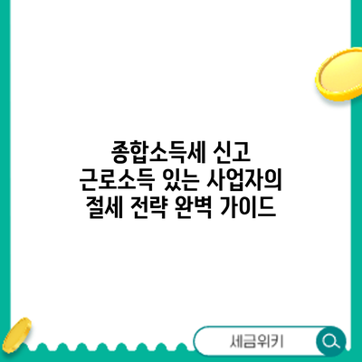 종합소득세 신고: 근로소득 있는 사업자의 절세 전략 완벽 가이드