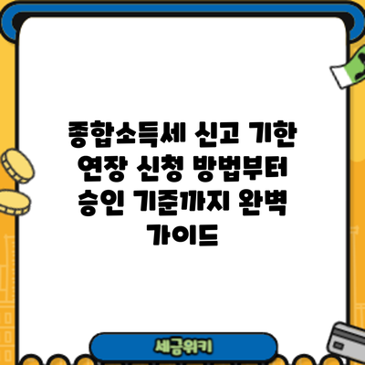 종합소득세 신고 기한 연장: 신청 방법부터 승인 기준까지 완벽 가이드