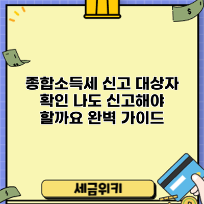 종합소득세 신고 대상자 확인: 나도 신고해야 할까요? 완벽 가이드