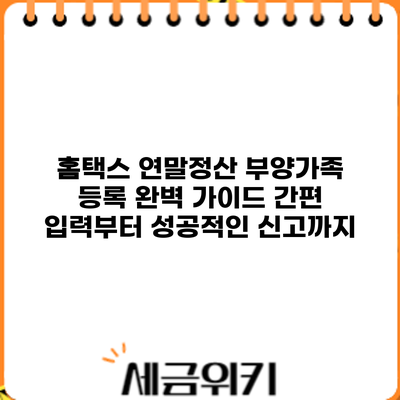 홈택스 연말정산 부양가족 등록 완벽 가이드: 간편 입력부터 성공적인 신고까지