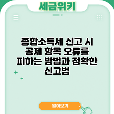 종합소득세 신고 시 공제 항목 오류를 피하는 방법과 정확한 신고법