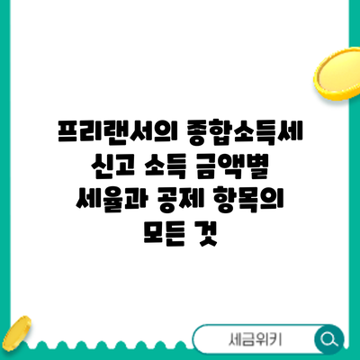 프리랜서의 종합소득세 신고: 소득 금액별 세율과 공제 항목의 모든 것