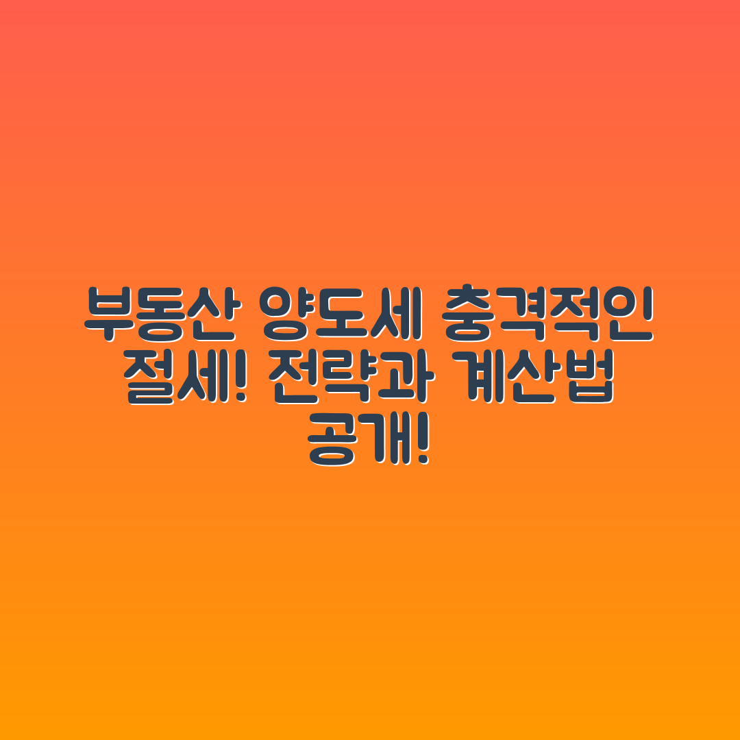 충격적인 부동산 양도소득세 절세 전략과 계산법