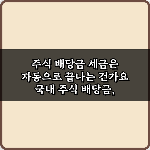 주식 배당금 세금은 자동으로 끝나는 건가요? 팩트체크 5가지