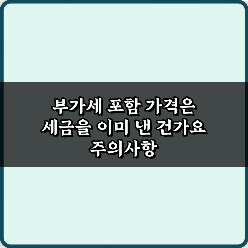 부가세 포함 가격은 세금을 이미 낸 건가요? 1분 만에 이해하는 법