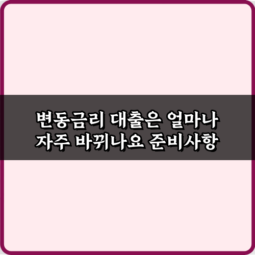 변동금리 대출은 얼마나 자주 바뀌나요? 5가지 예측 비법