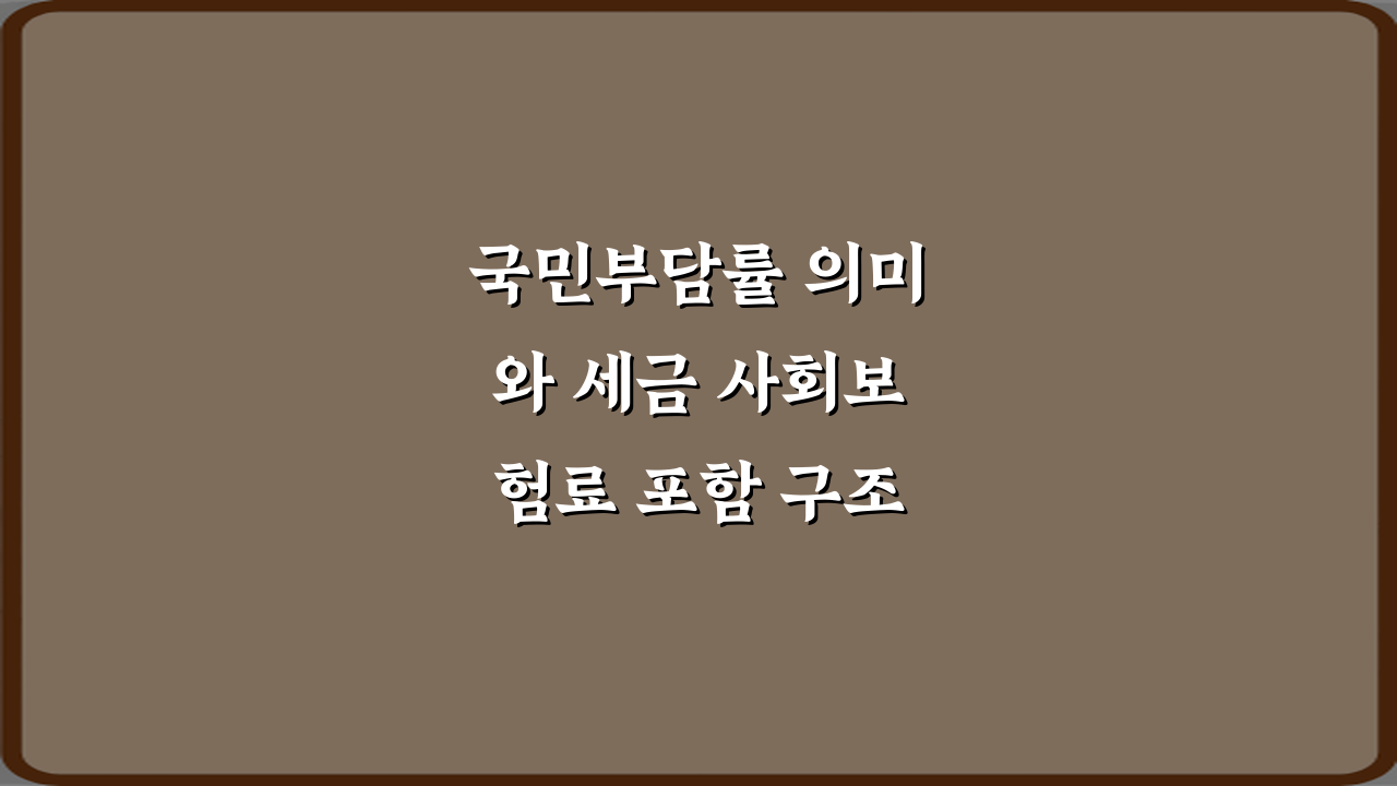국민부담률 의미와 세금 사회보험료 포함 구조: 5분 완벽 이해 가이드